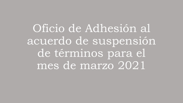 Oficio de Adhesión al acuerdo de suspensión de términos marzo 2021
