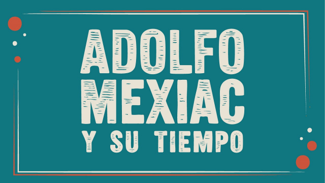 Adolfo Mexiac y su tiempo