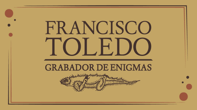 Francisco Toledo. Grabador de enigmas